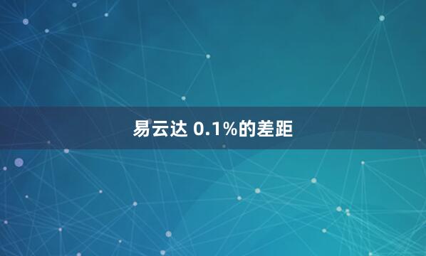 易云达 0.1%的差距