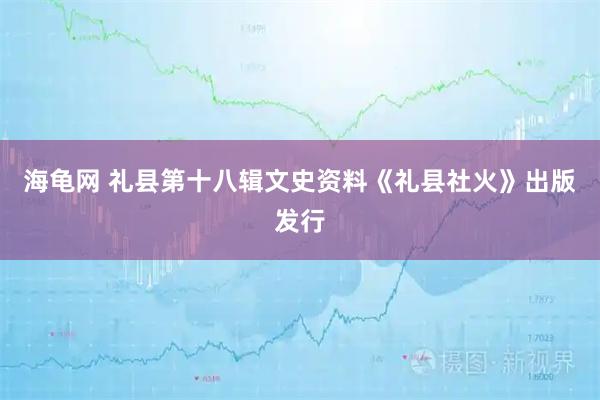 海龟网 礼县第十八辑文史资料《礼县社火》出版发行