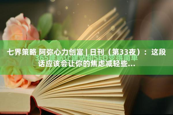 七界策略 阿弥心力创富 | 日刊（第33夜）：这段话应该会让你的焦虑减轻些...